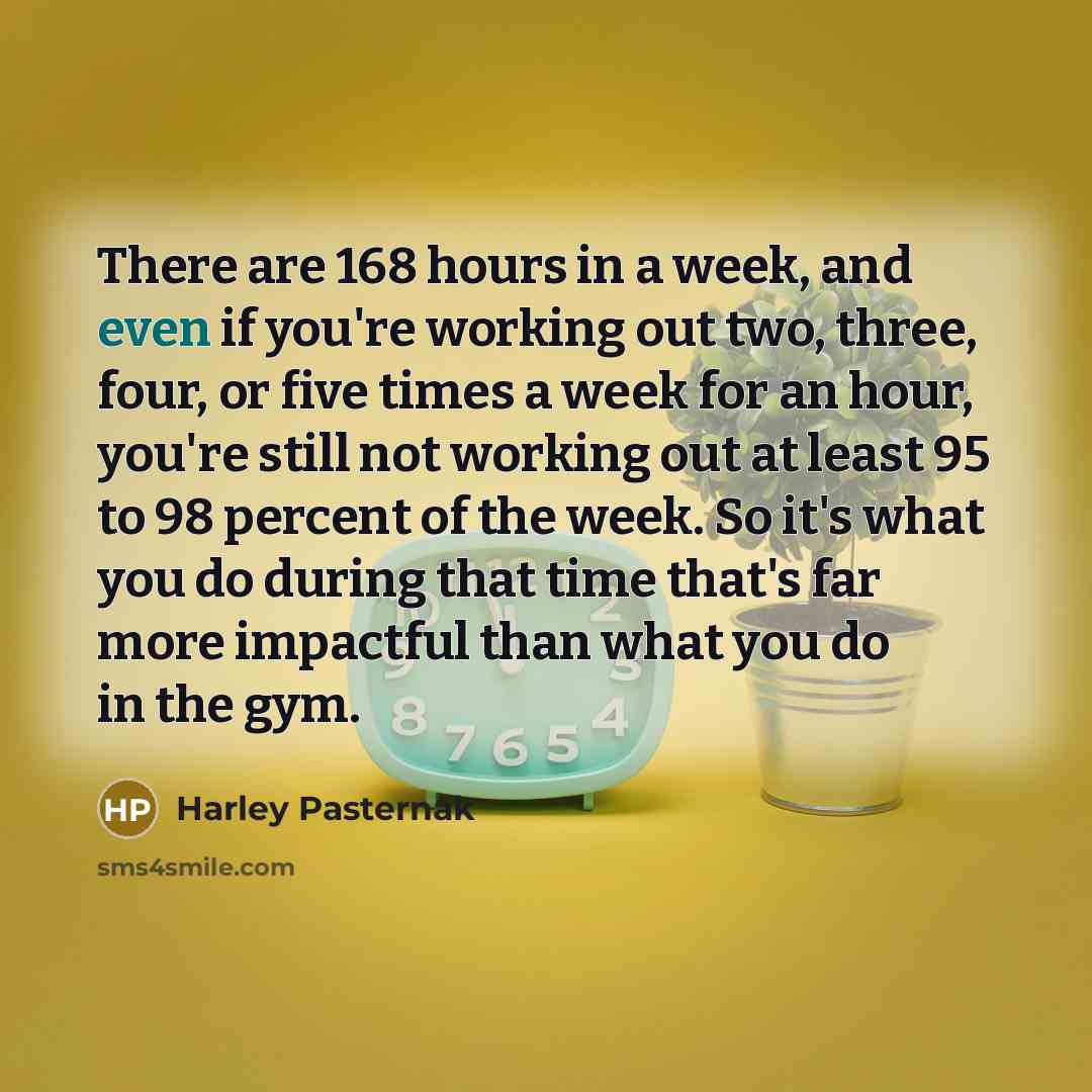 “There are 168 hours in a week, and even if…” quote by Harley Pasternak