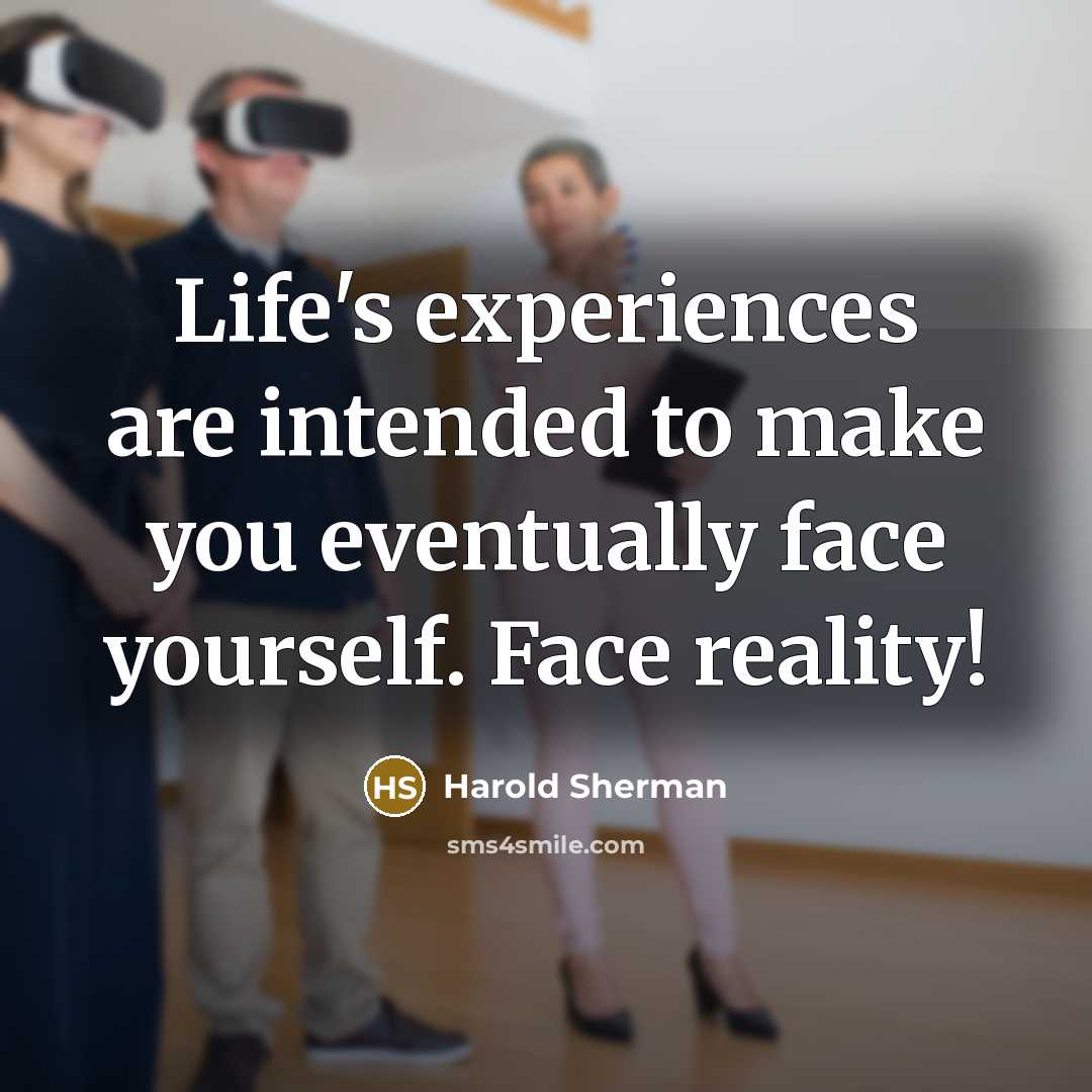 “Life's experiences are intended to make you eventually face yourself.…” quote by Harold Sherman