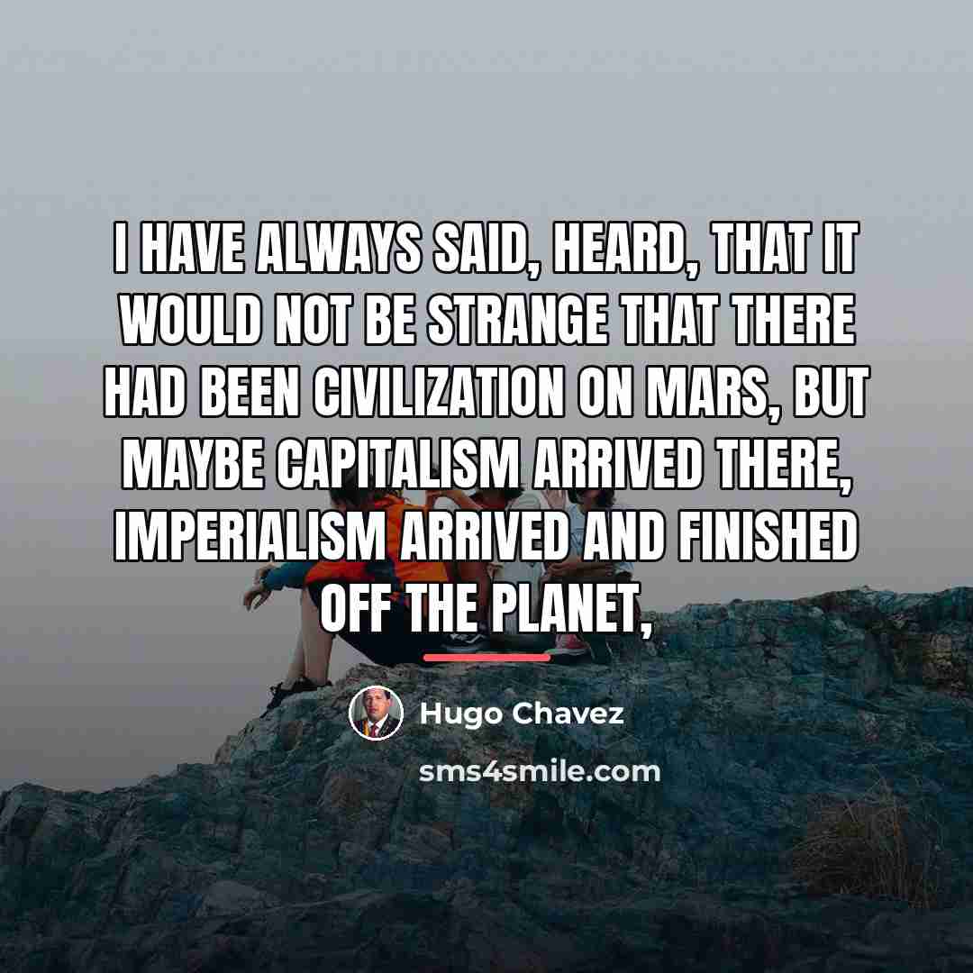 “I have always said, heard, that it would not be…” quote by Hugo Chavez