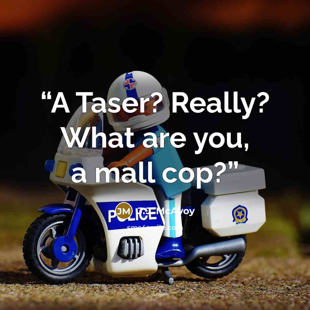 “A Taser? Really? What are you, a mall cop?” quote by J.J. McAvoy