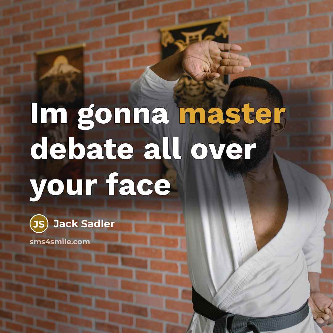 “Im gonna master debate all over your face” quote by Jack Sadler