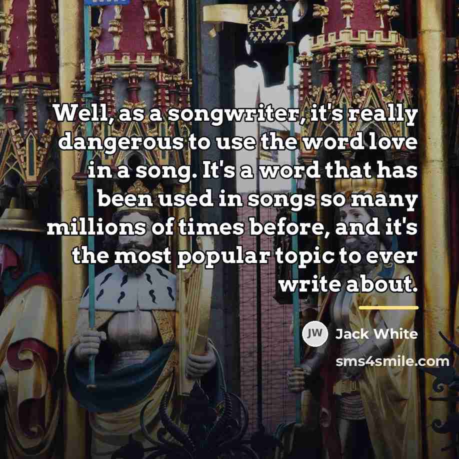 “Well, as a songwriter, it's really dangerous to use the…” quote by Jack White