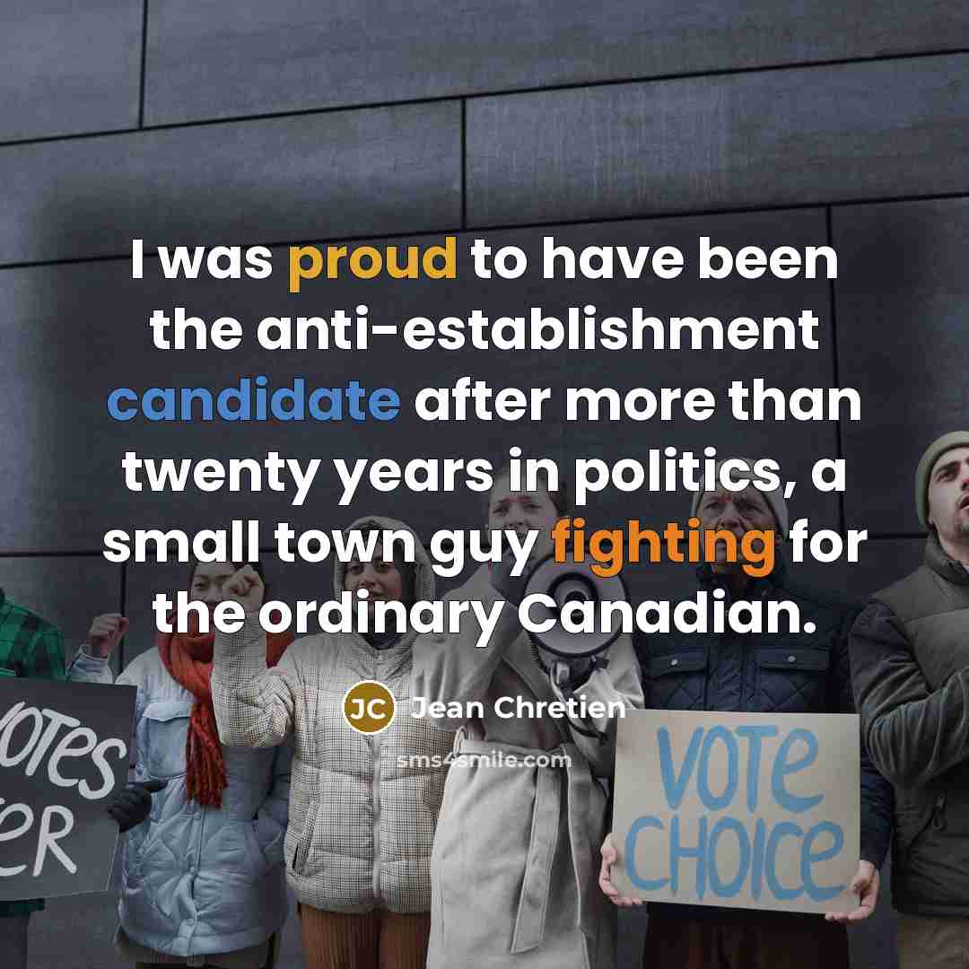 “I was proud to have been the anti-establishment candidate after…” quote by Jean Chretien