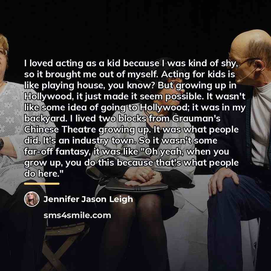 “I loved acting as a kid because I was kind…” quote by Jennifer Jason Leigh