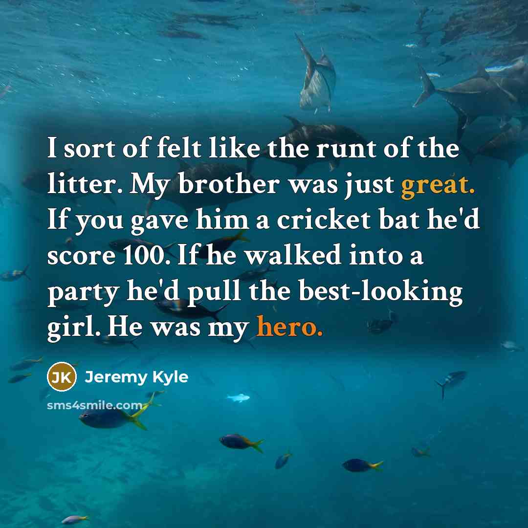 “I sort of felt like the runt of the litter.…” quote by Jeremy Kyle