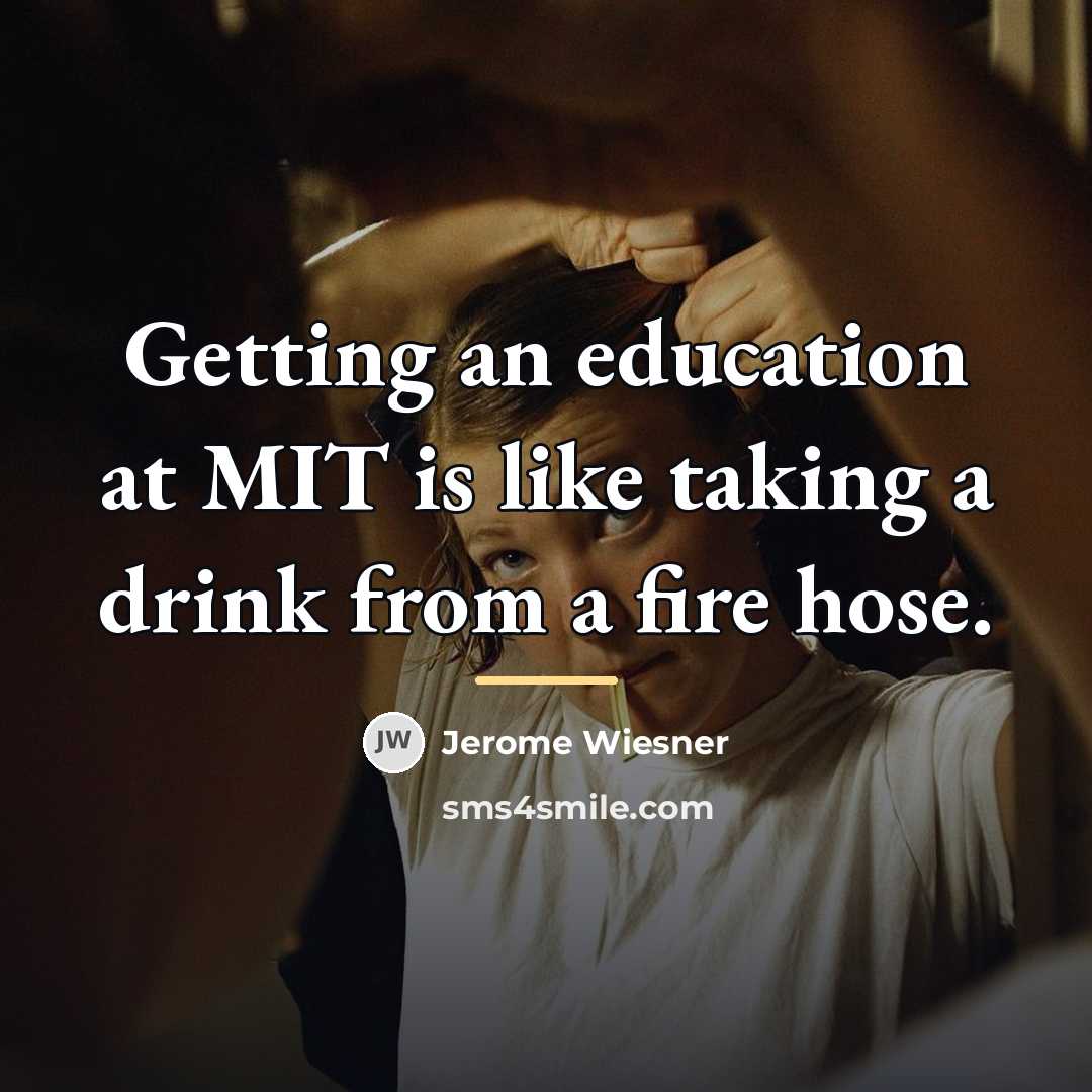 “Getting an education at MIT is like taking a drink…” quote by Jerome Wiesner