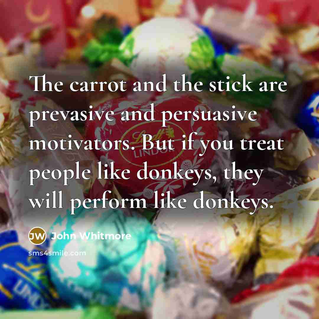 “The carrot and the stick are prevasive and persuasive motivators.…” quote by John Whitmore