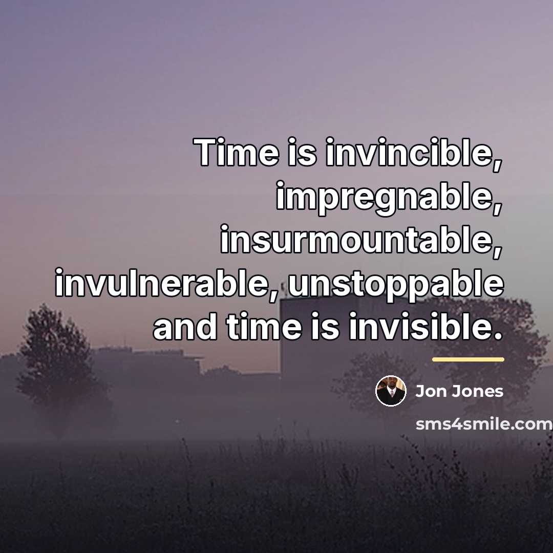 “Time is invincible, impregnable, insurmountable, invulnerable, unstoppable and time is…” quote by Jon Jones
