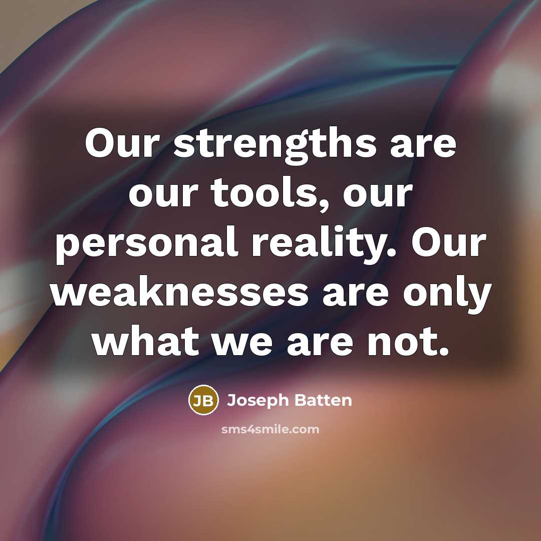 “Our strengths are our tools, our personal reality. Our weaknesses…” quote by Joseph Batten