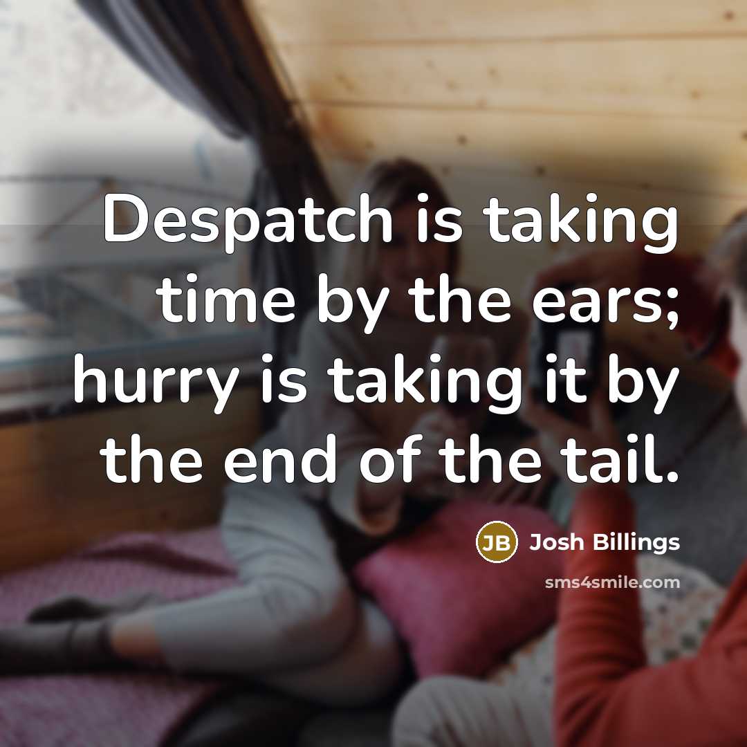 “Despatch is taking time by the ears; hurry is taking…” quote by Josh Billings