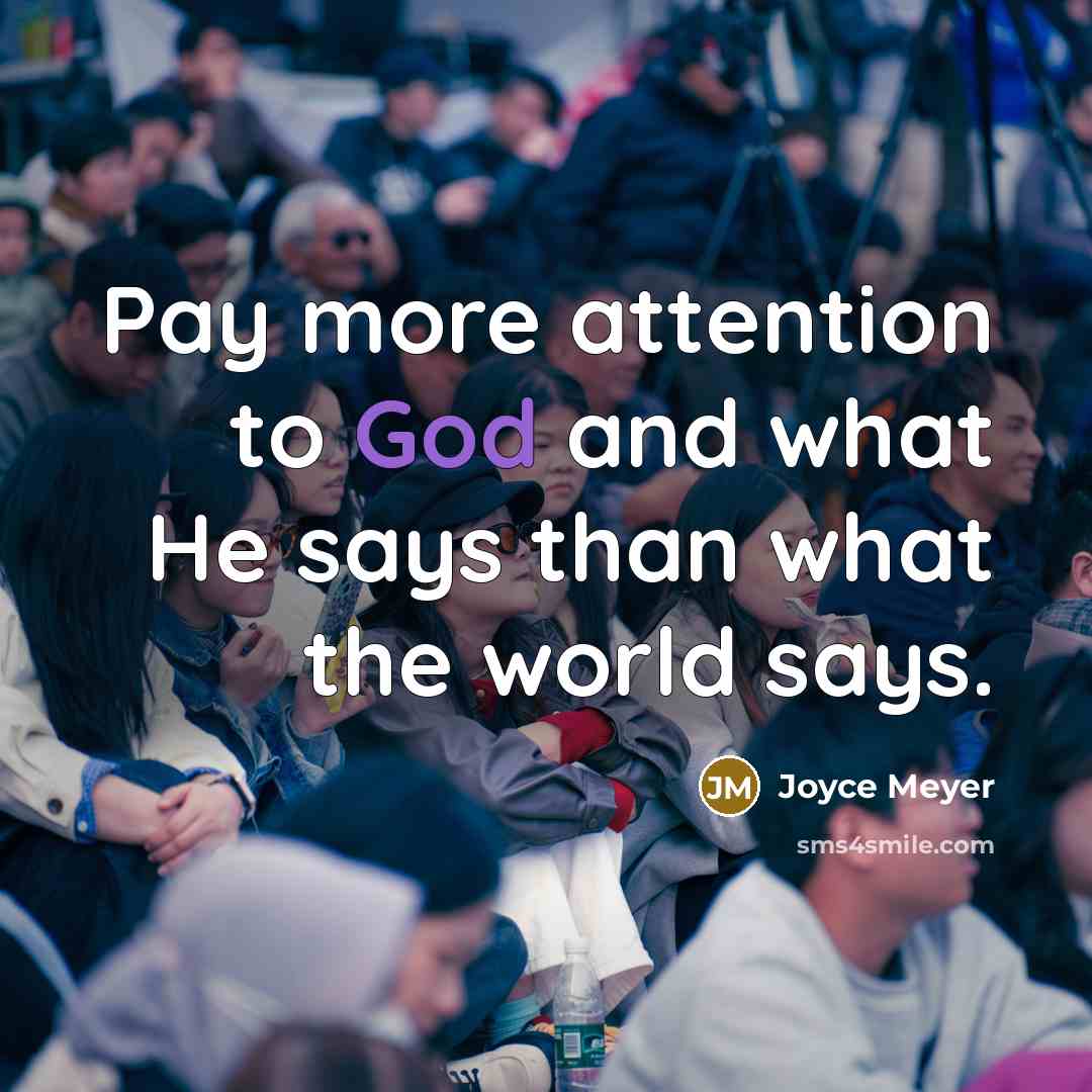 “Pay more attention to God and what He says than…” quote by Joyce Meyer