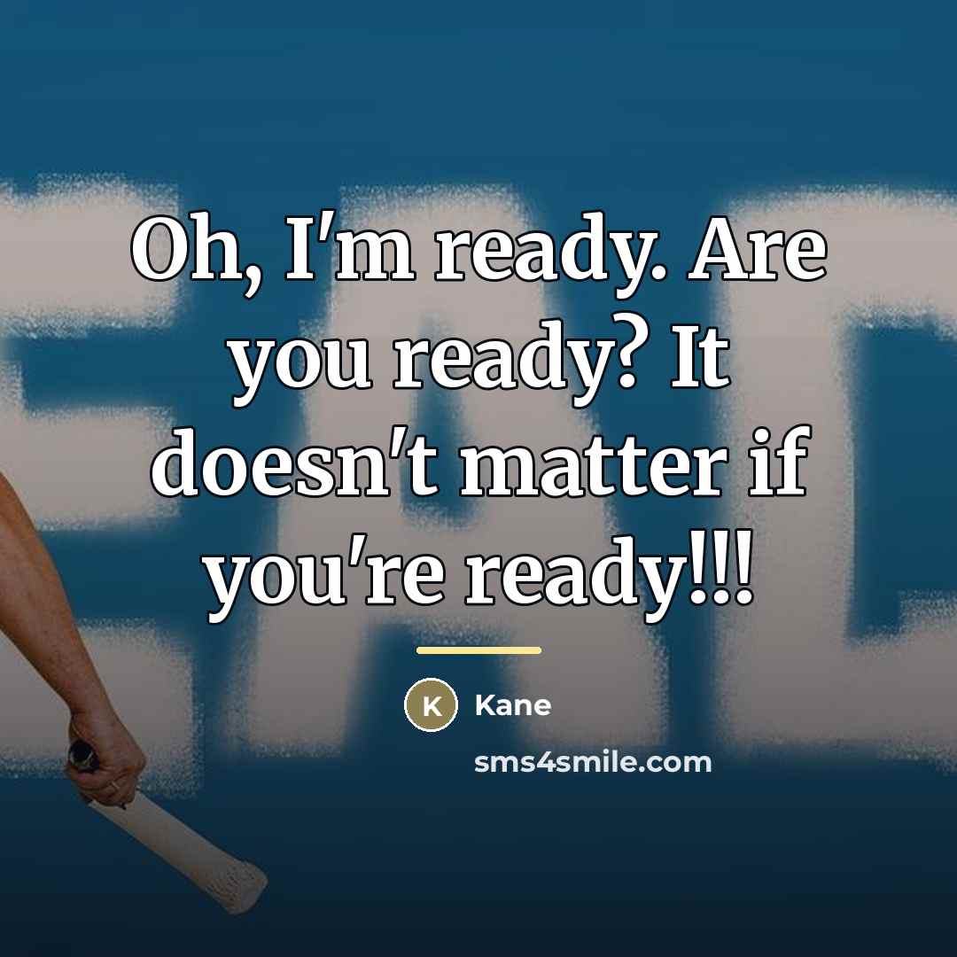 “Oh, I'm ready. Are you ready? It doesn't matter if…” quote by Kane