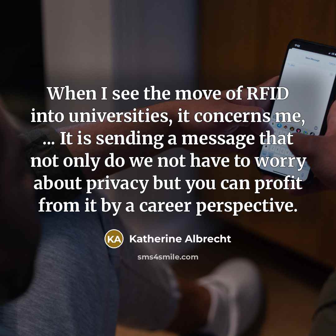“When I see the move of RFID into universities, it…” quote by Katherine Albrecht