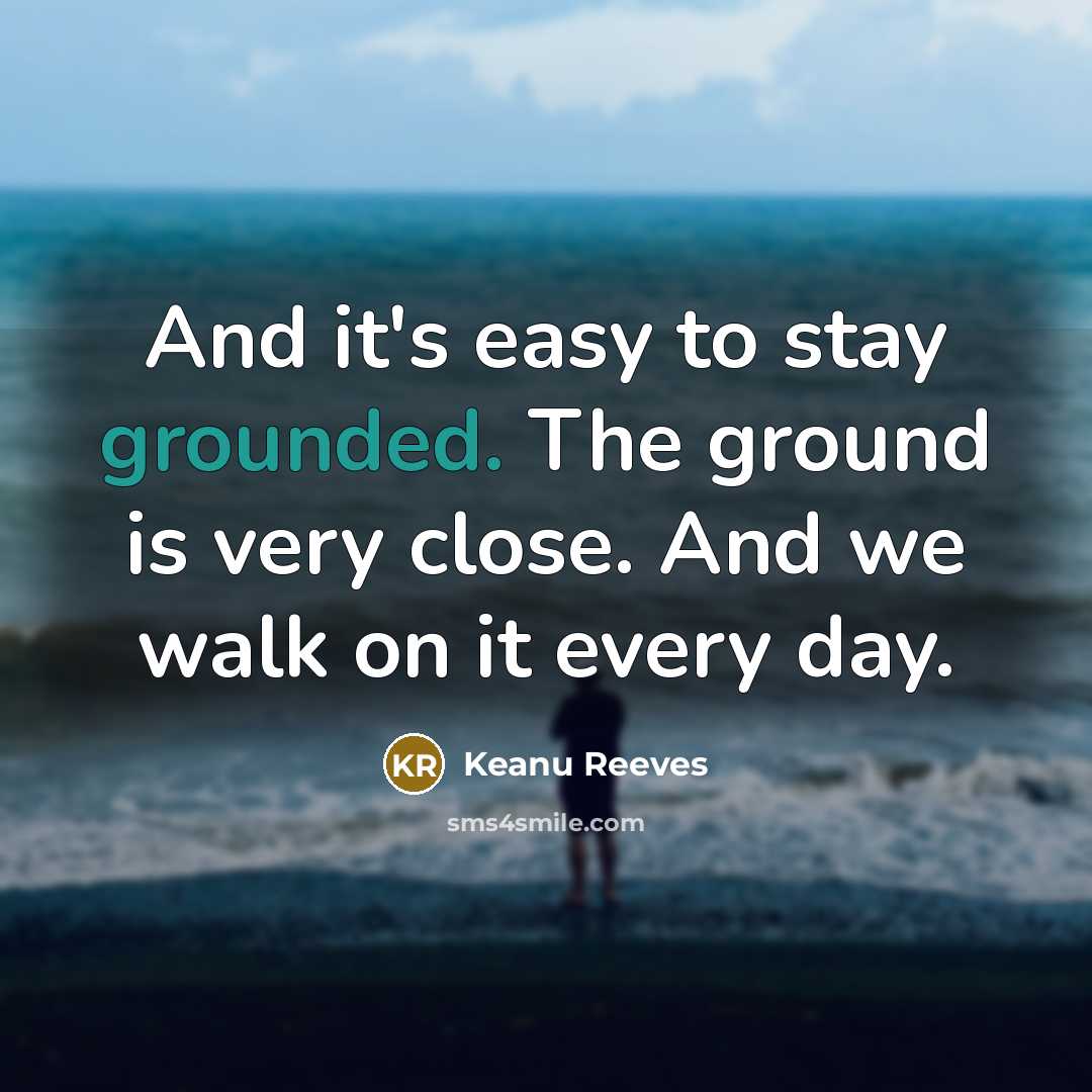 “And it's easy to stay grounded. The ground is very…” quote by Keanu Reeves
