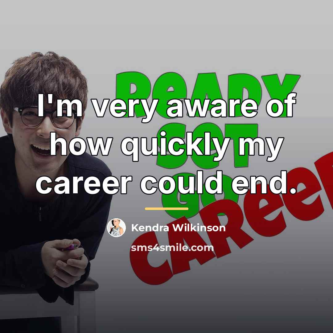 “I'm very aware of how quickly my career could end.…” quote by Kendra Wilkinson