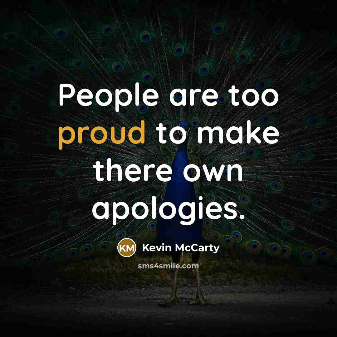 “People are too proud to make there own apologies.…” quote by Kevin McCarty