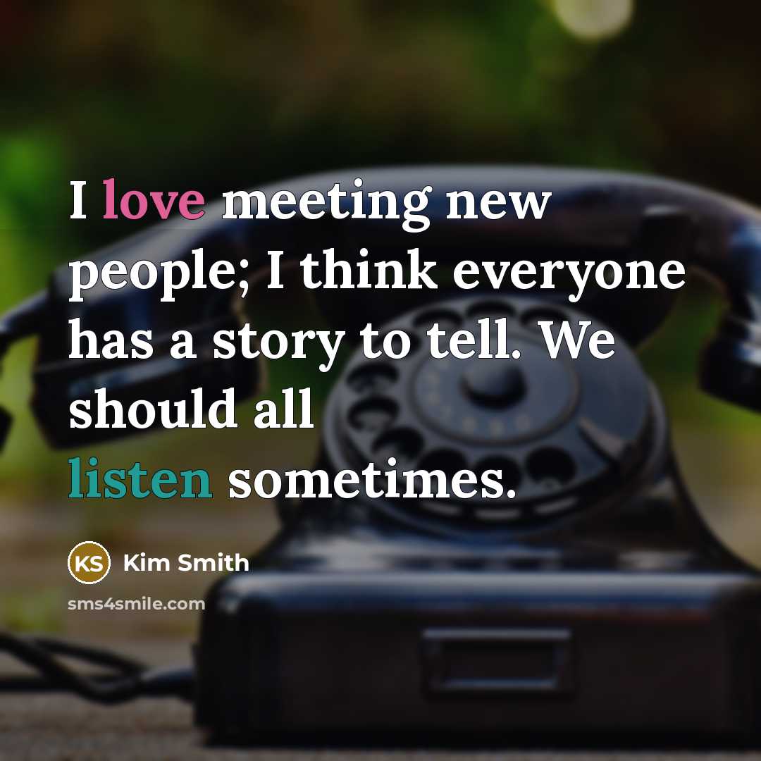 “I love meeting new people; I think everyone has a…” quote by Kim Smith