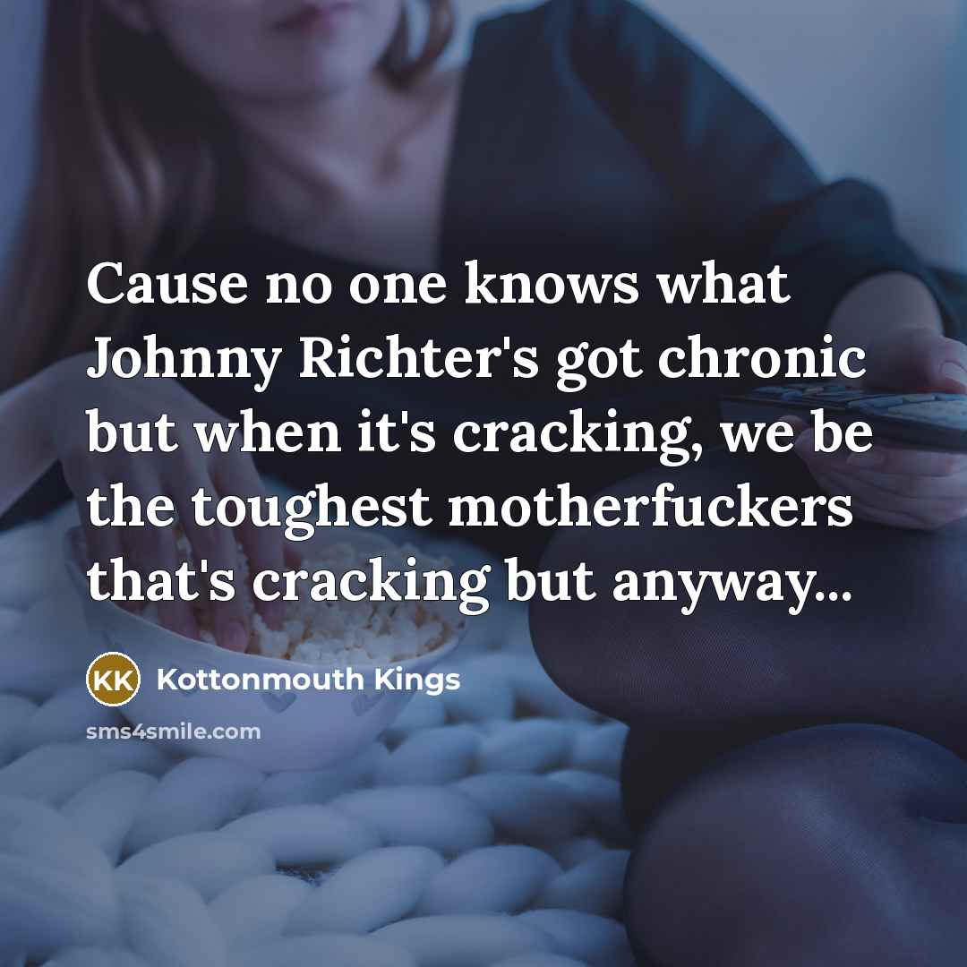 “Cause no one knows what Johnny Richter's got chronic but…” quote by Kottonmouth Kings