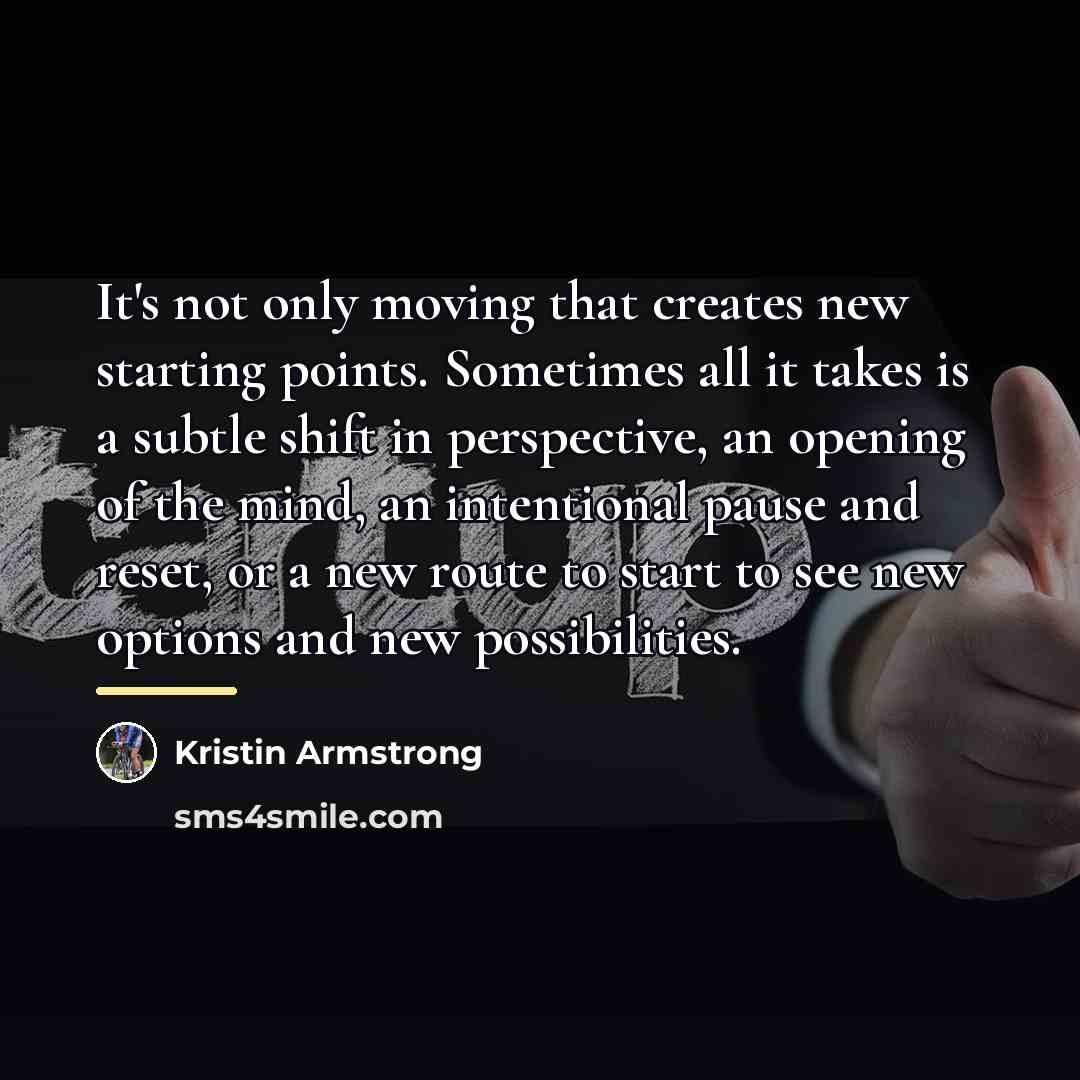 “It's not only moving that creates new starting points. Sometimes…” quote by Kristin Armstrong