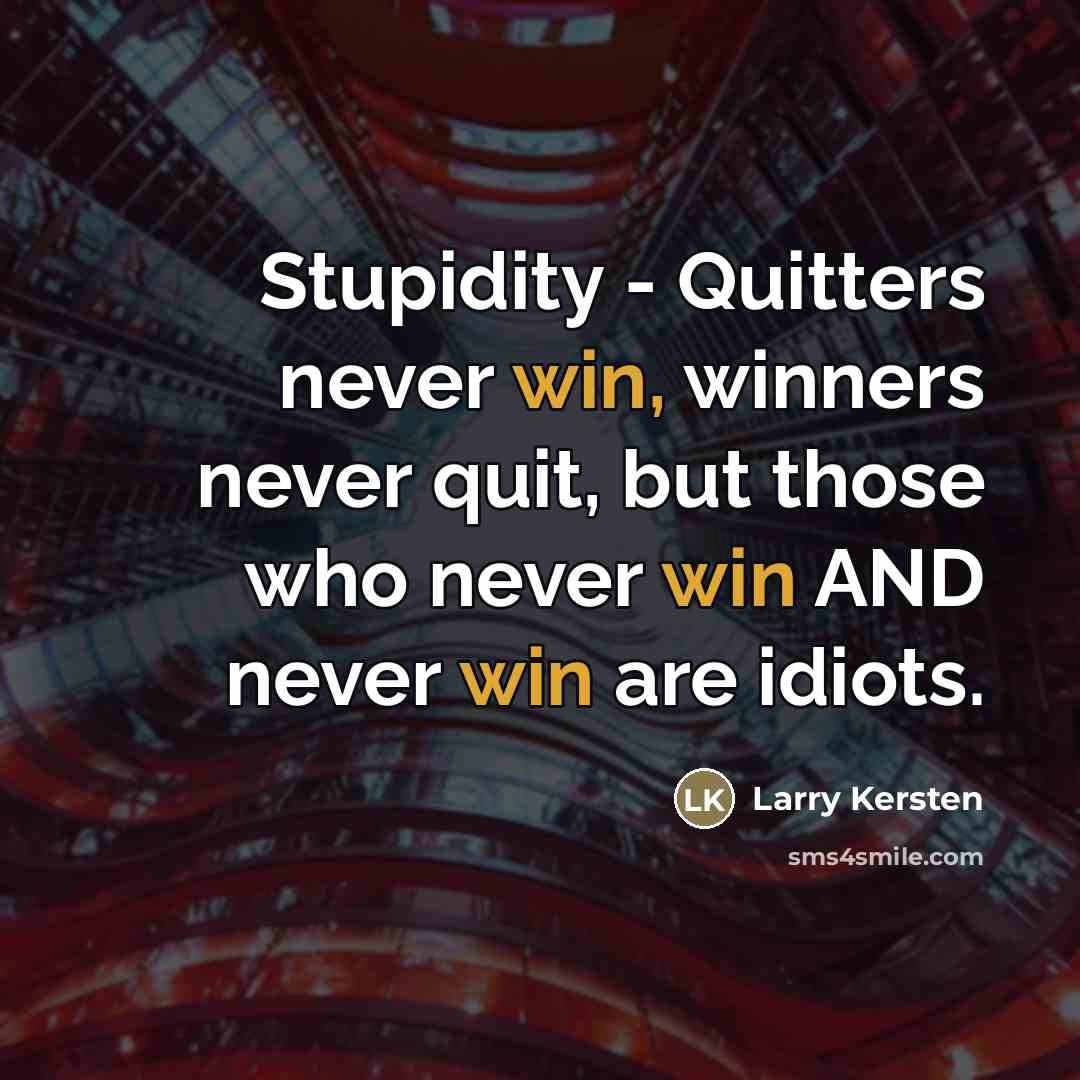 “Stupidity - Quitters never win, winners never quit, but those…” quote by Larry Kersten
