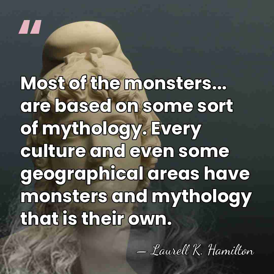 Most of the monsters... are based on some sort of mythology. Every&hellip; - Laurell K. Hamilton
