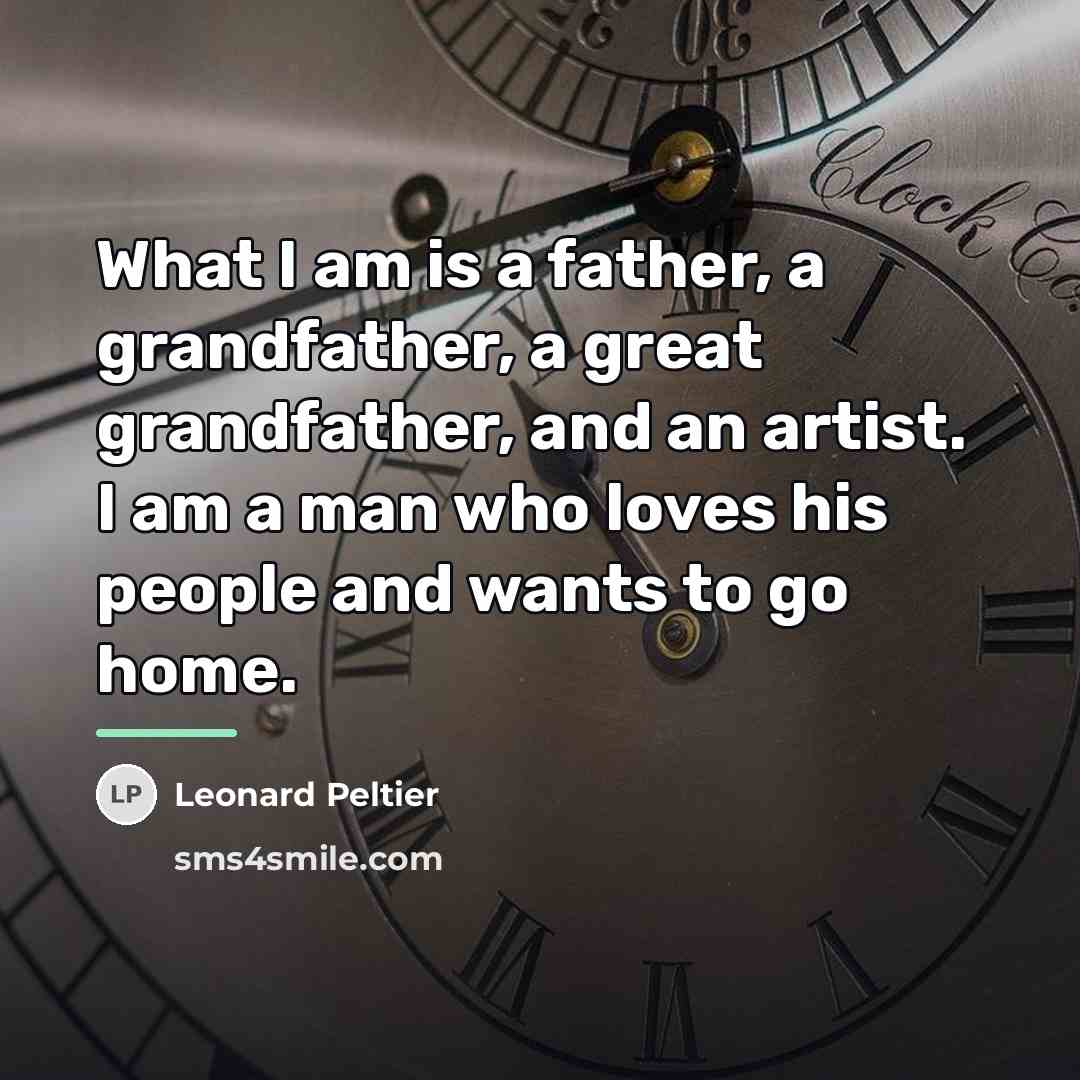 “What I am is a father, a grandfather, a great…” quote by Leonard Peltier
