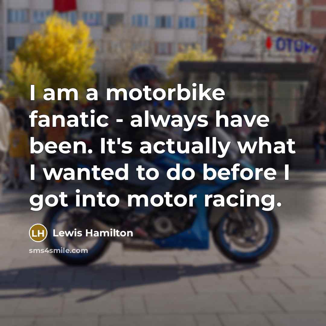 “I am a motorbike fanatic - always have been. It's…” quote by Lewis Hamilton