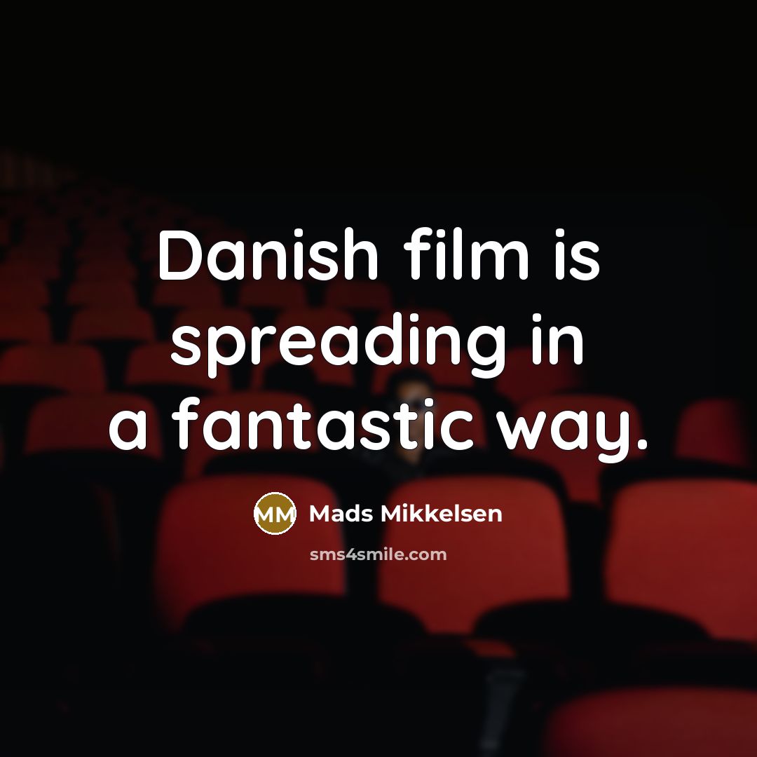 “Danish film is spreading in a fantastic way.…” quote by Mads Mikkelsen