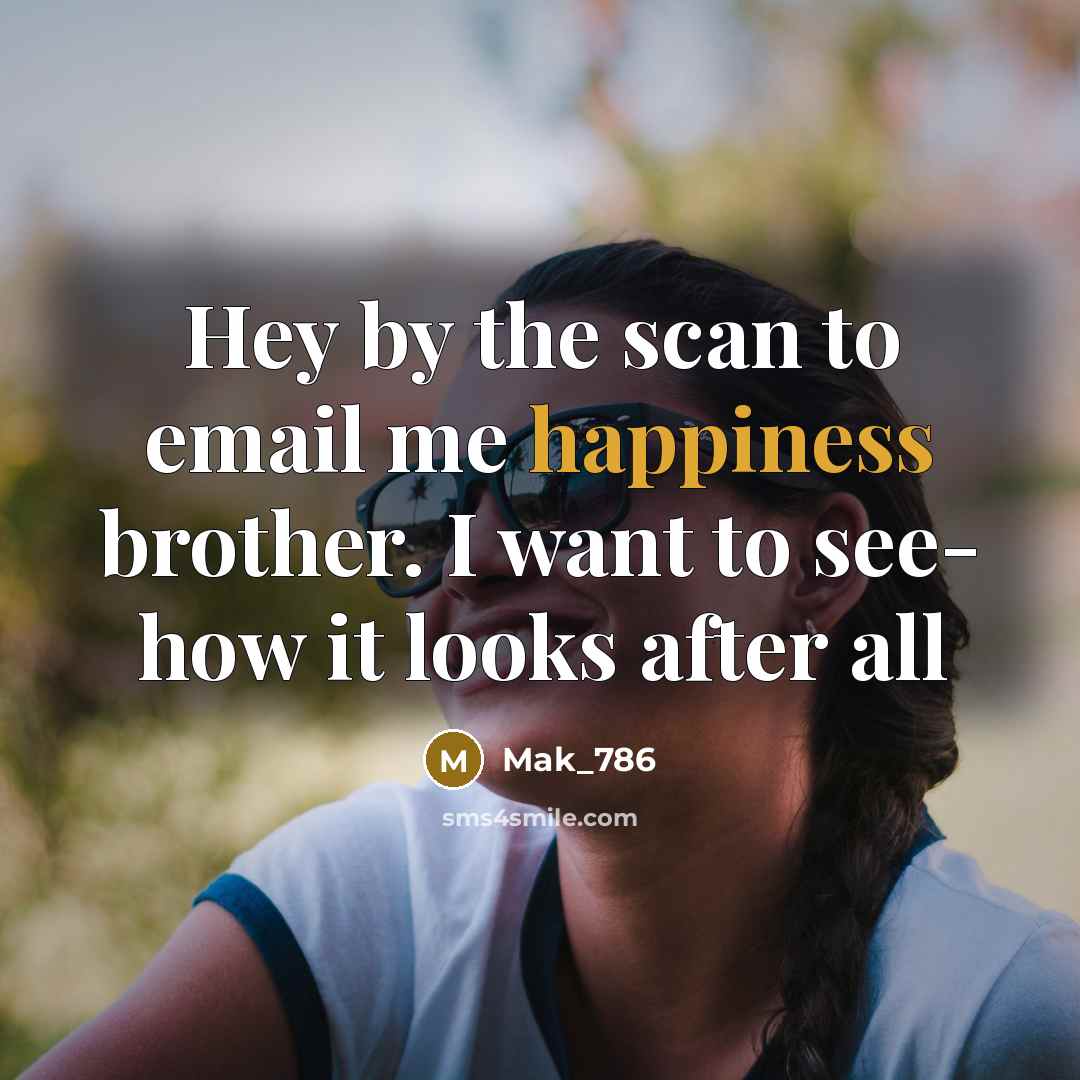 “Hey by the scan to email me happiness brother. I…” quote by Mak_786