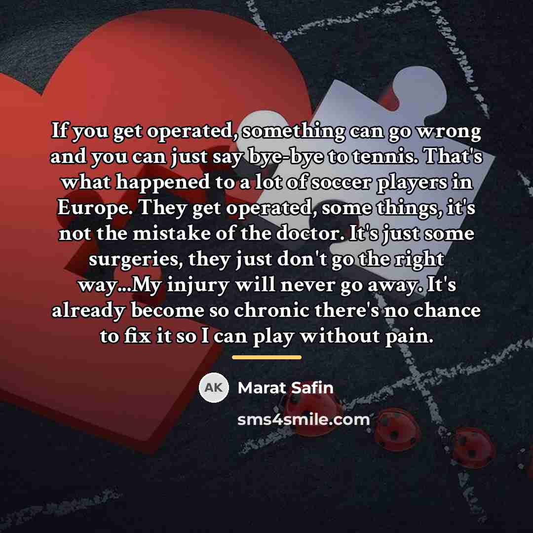 “If you get operated, something can go wrong and you…” quote by Marat Safin