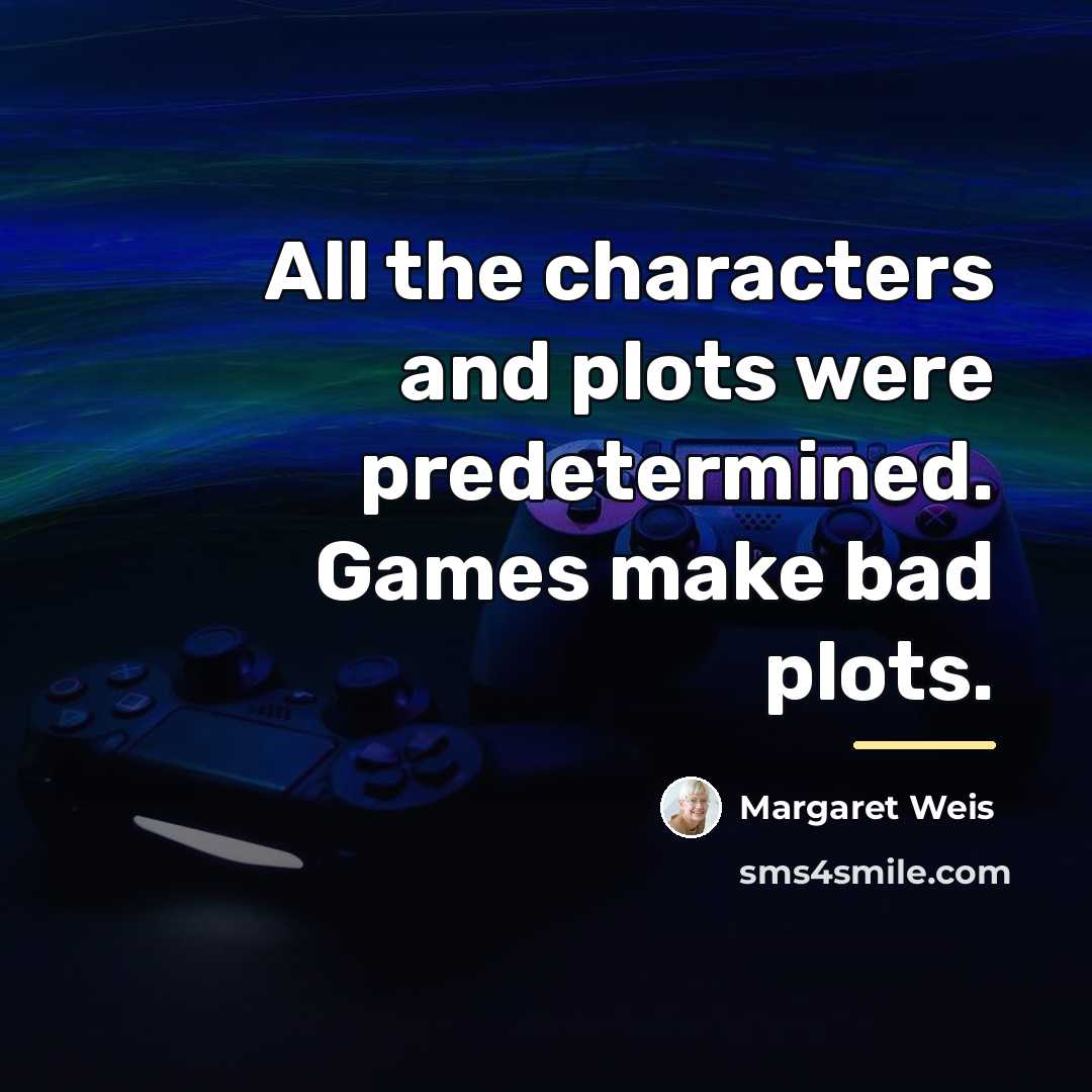“All the characters and plots were predetermined. Games make bad…” quote by Margaret Weis
