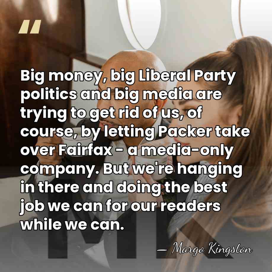 Big money, big Liberal Party politics and big media are trying to&hellip; - Margo Kingston
