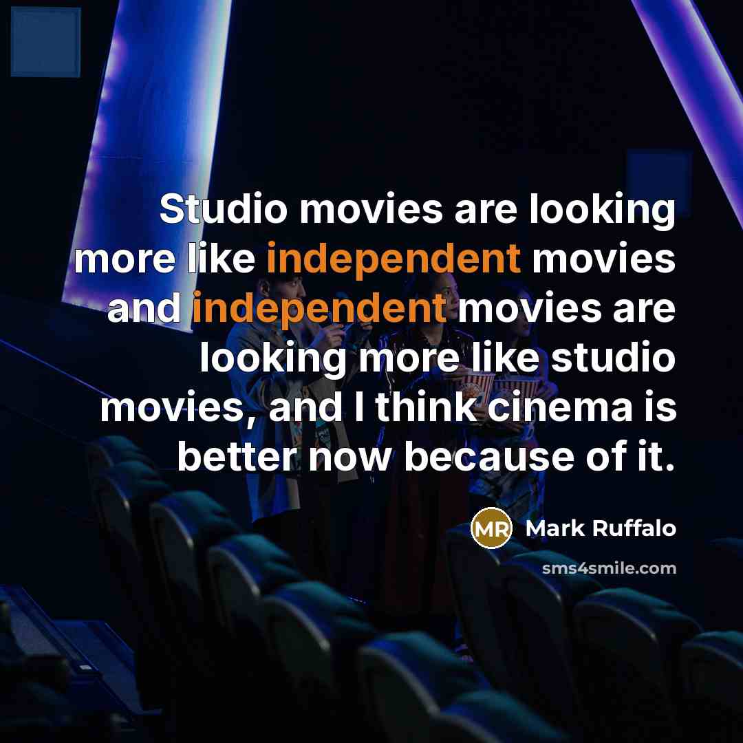 “Studio movies are looking more like independent movies and independent…” quote by Mark Ruffalo