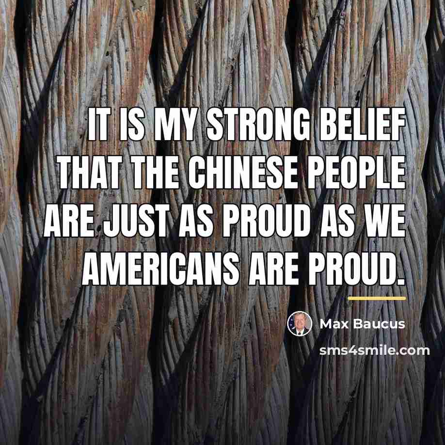 “It is my strong belief that the Chinese people are…” quote by Max Baucus