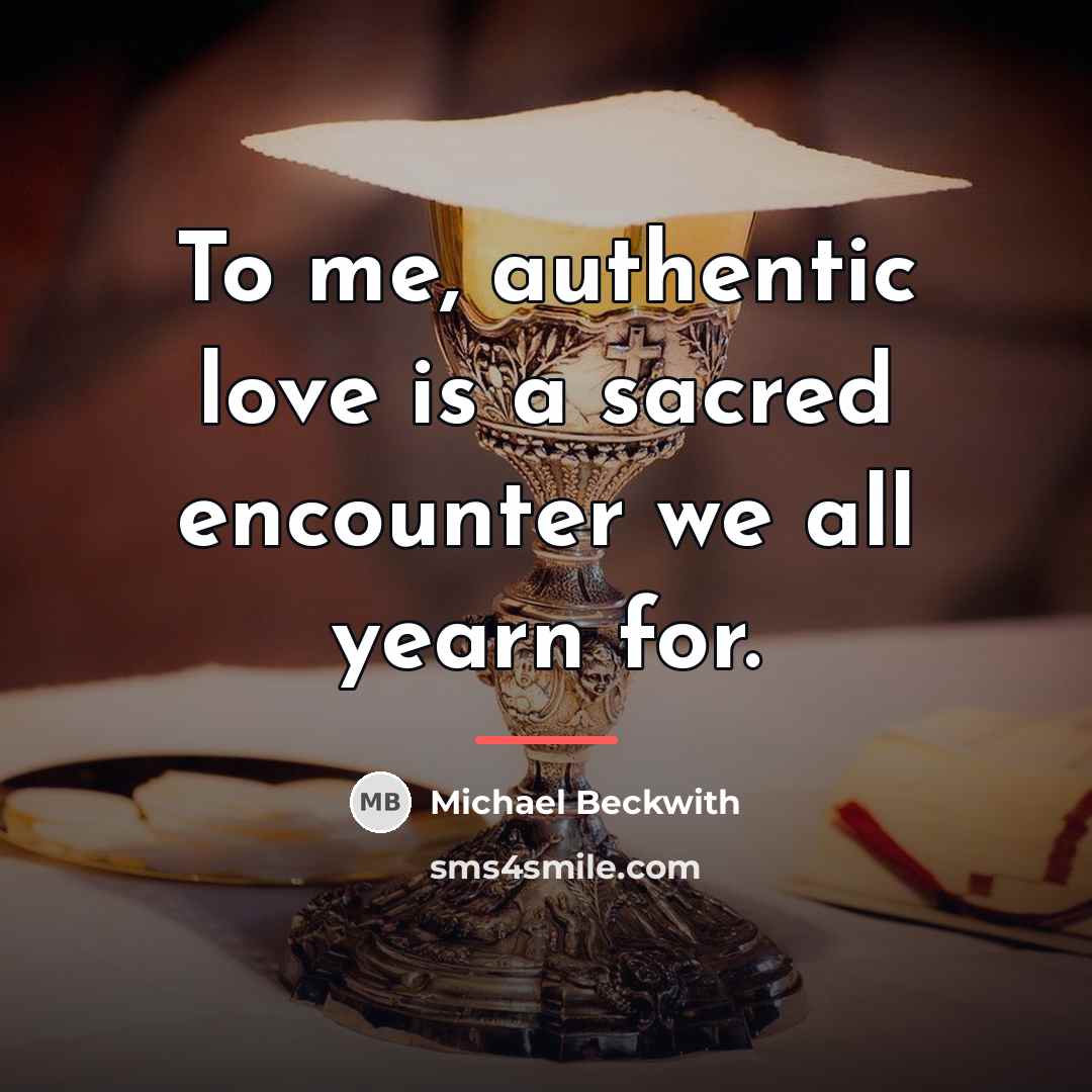 “To me, authentic love is a sacred encounter we all…” quote by Michael Beckwith