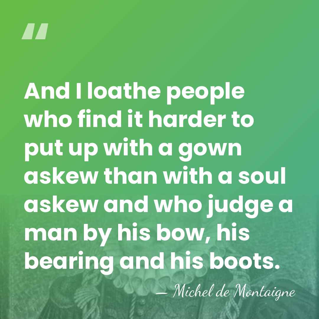And I loathe people who find it harder to put up with&hellip; - Michel de Montaigne