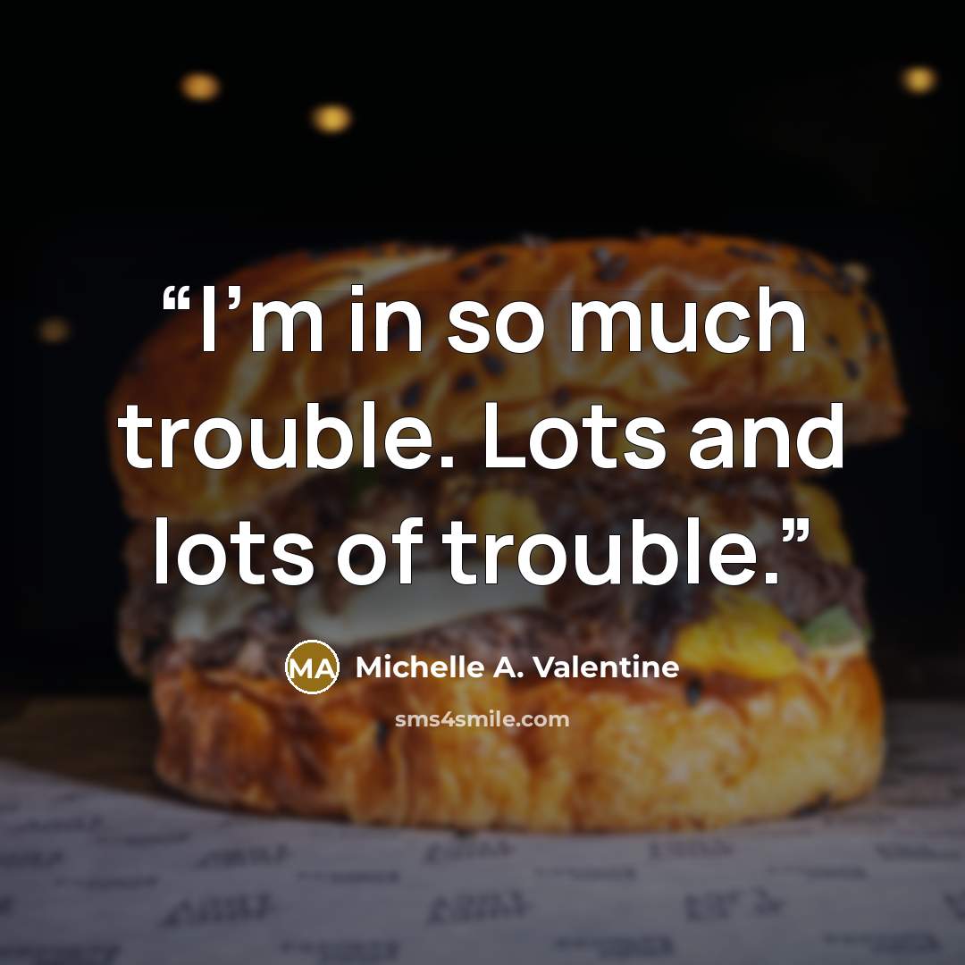 “I’m in so much trouble. Lots and lots of trouble.” quote by Michelle A. Valentine