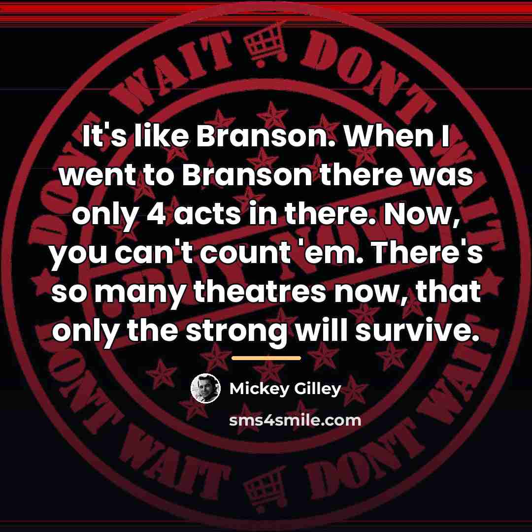 “It's like Branson. When I went to Branson there was…” quote by Mickey Gilley