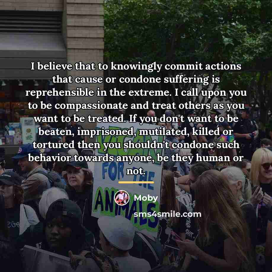“I believe that to knowingly commit actions that cause or…” quote by Moby