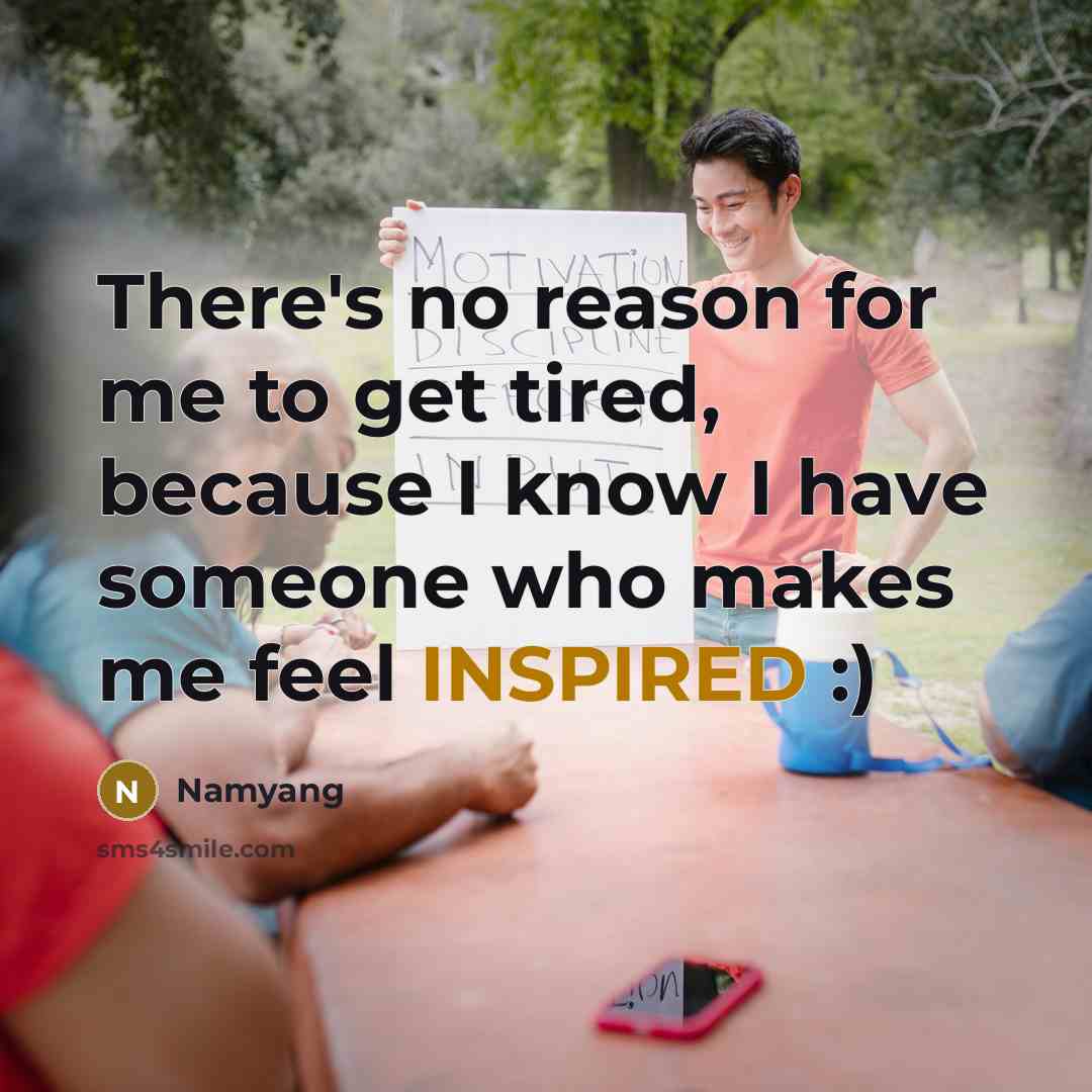 “There's no reason for me to get tired, because I know I have someone who makes me feel INSPIRED :)” quote by Namyang