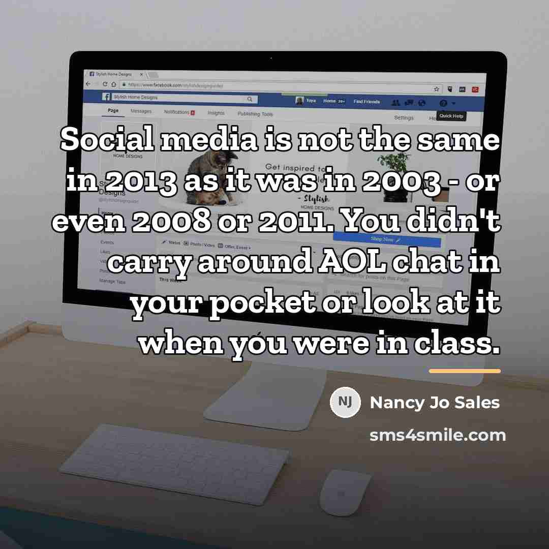 “Social media is not the same in 2013 as it…” quote by Nancy Jo Sales