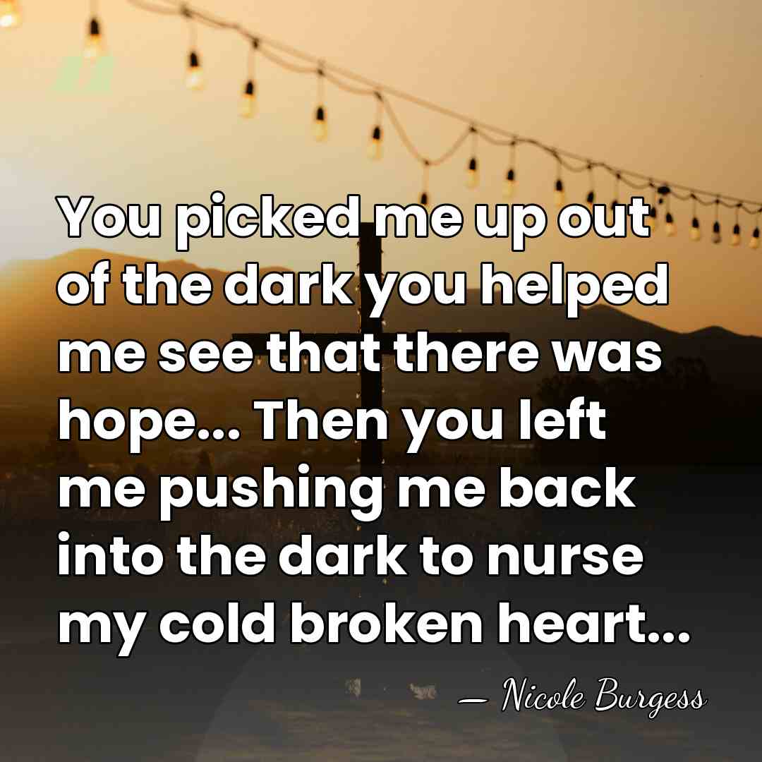 You picked me up out of the dark you helped me see&hellip; - Nicole Burgess