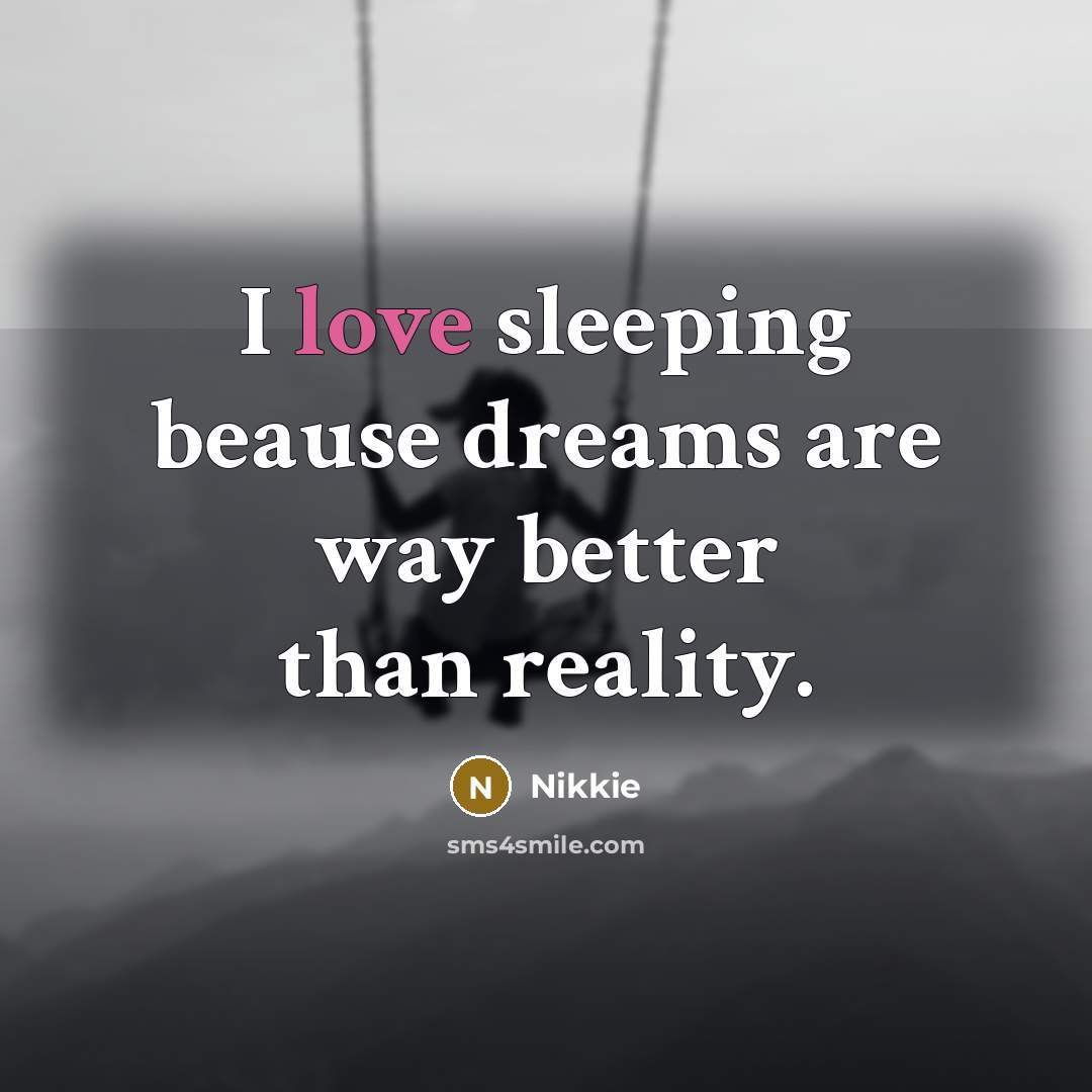“I love sleeping beause dreams are way better than reality.…” quote by Nikkie