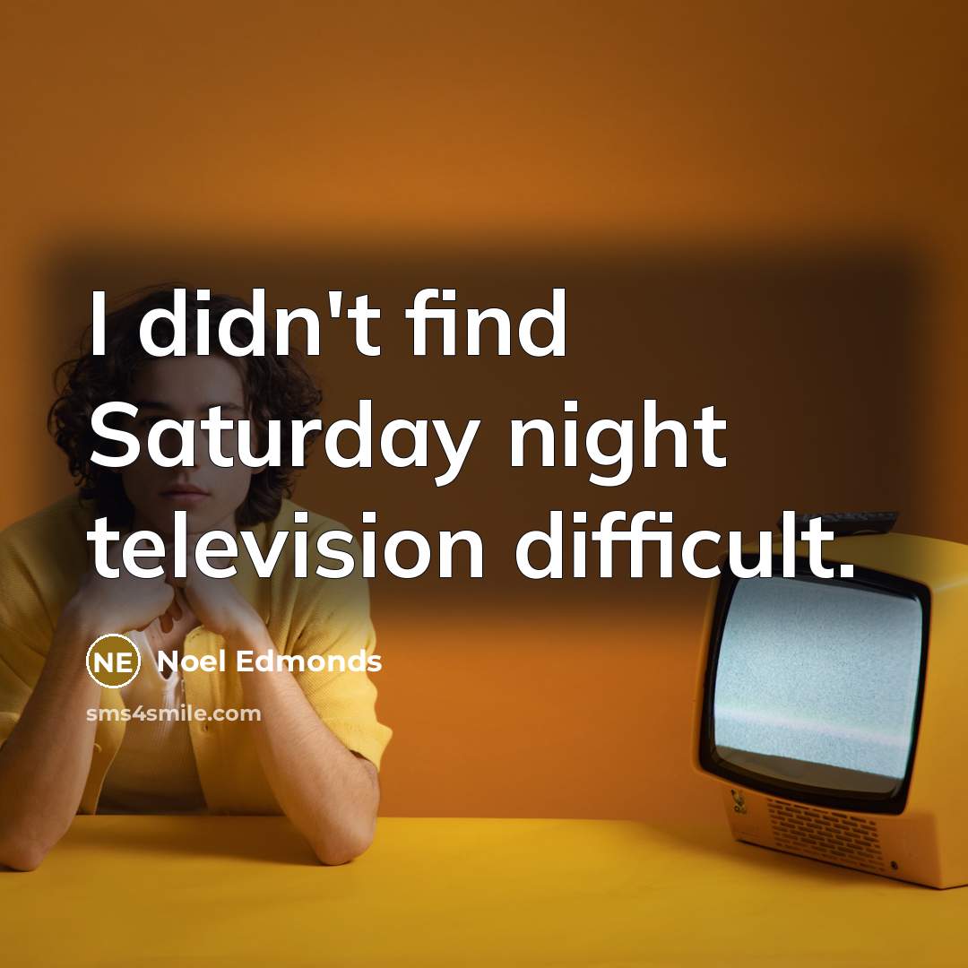 “I didn't find Saturday night television difficult.…” quote by Noel Edmonds
