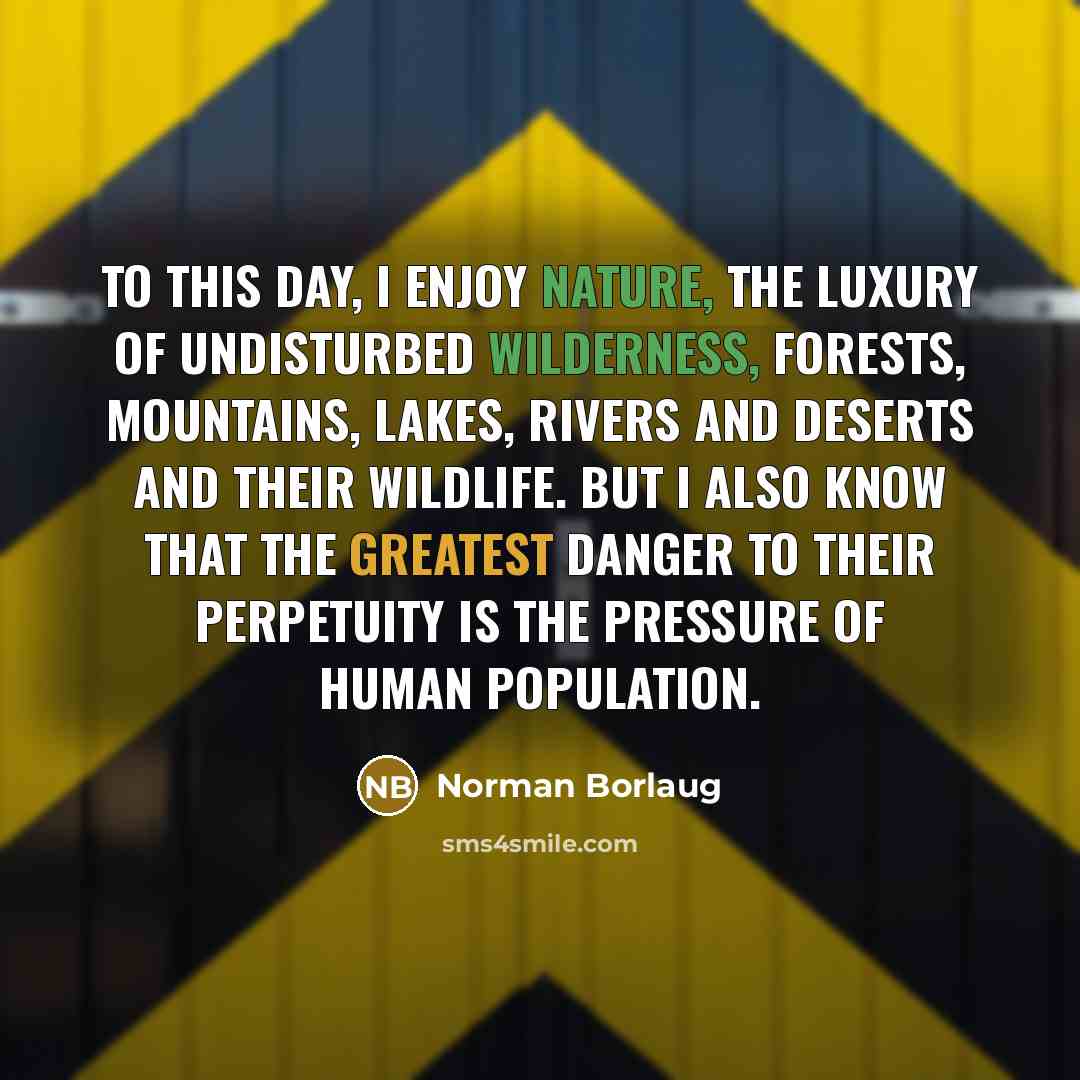 “To this day, I enjoy nature, the luxury of undisturbed…” quote by Norman Borlaug