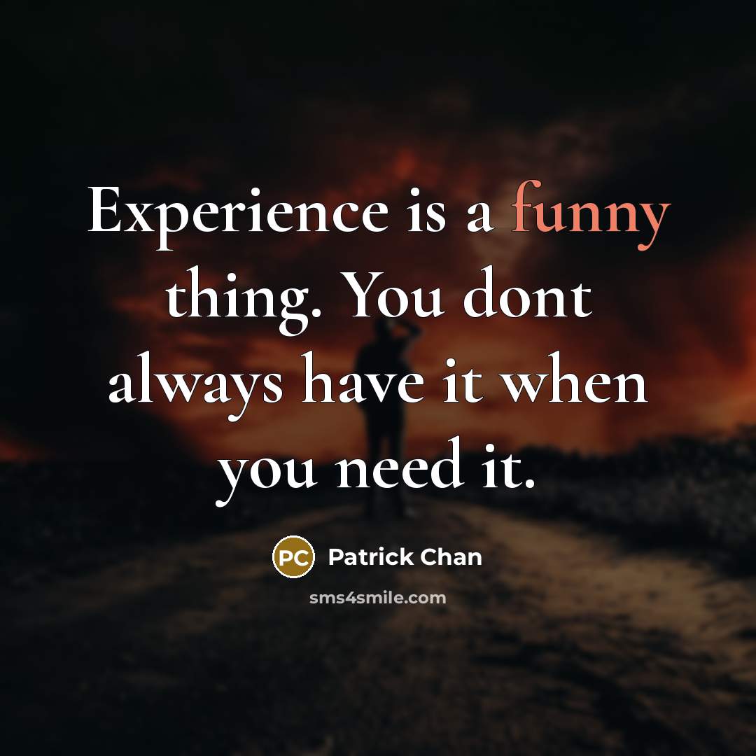 “Experience is a funny thing. You dont always have it when you need it.” quote by Patrick Chan