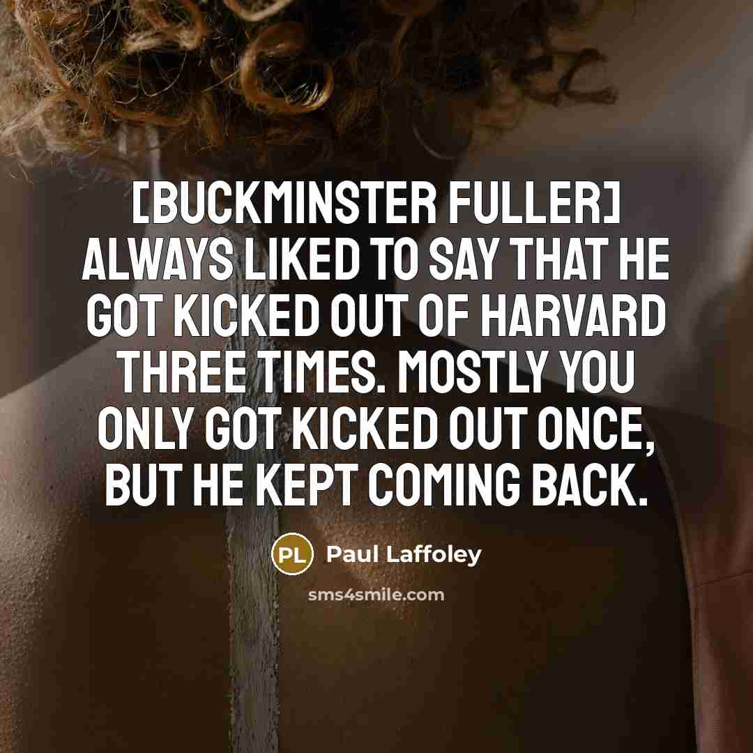 “[Buckminster Fuller] always liked to say that he got kicked…” quote by Paul Laffoley