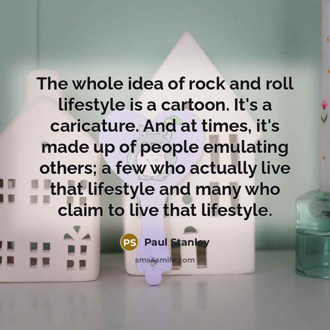 “The whole idea of rock and roll lifestyle is a…” quote by Paul Stanley