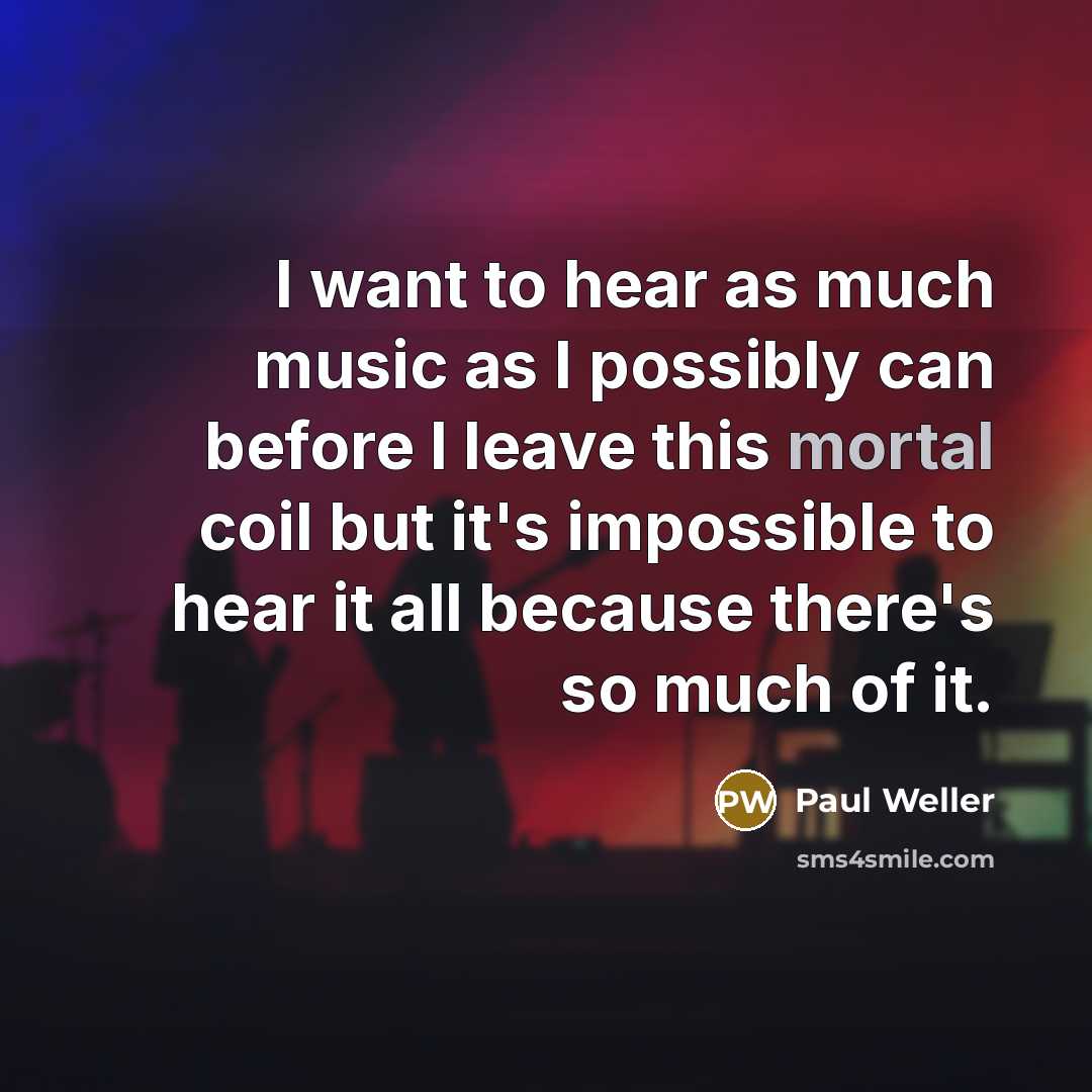 “I want to hear as much music as I possibly…” quote by Paul Weller