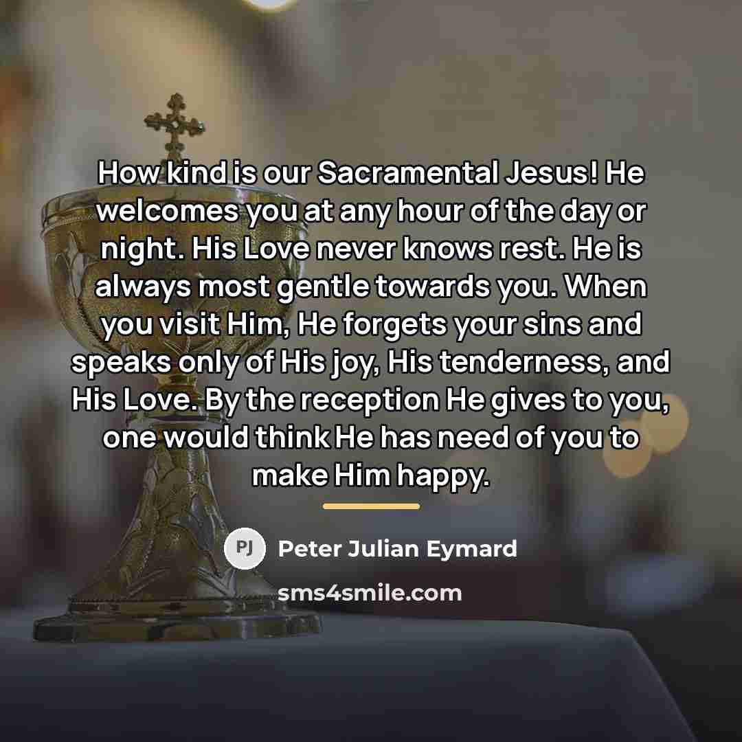 “How kind is our Sacramental Jesus! He welcomes you at…” quote by Peter Julian Eymard